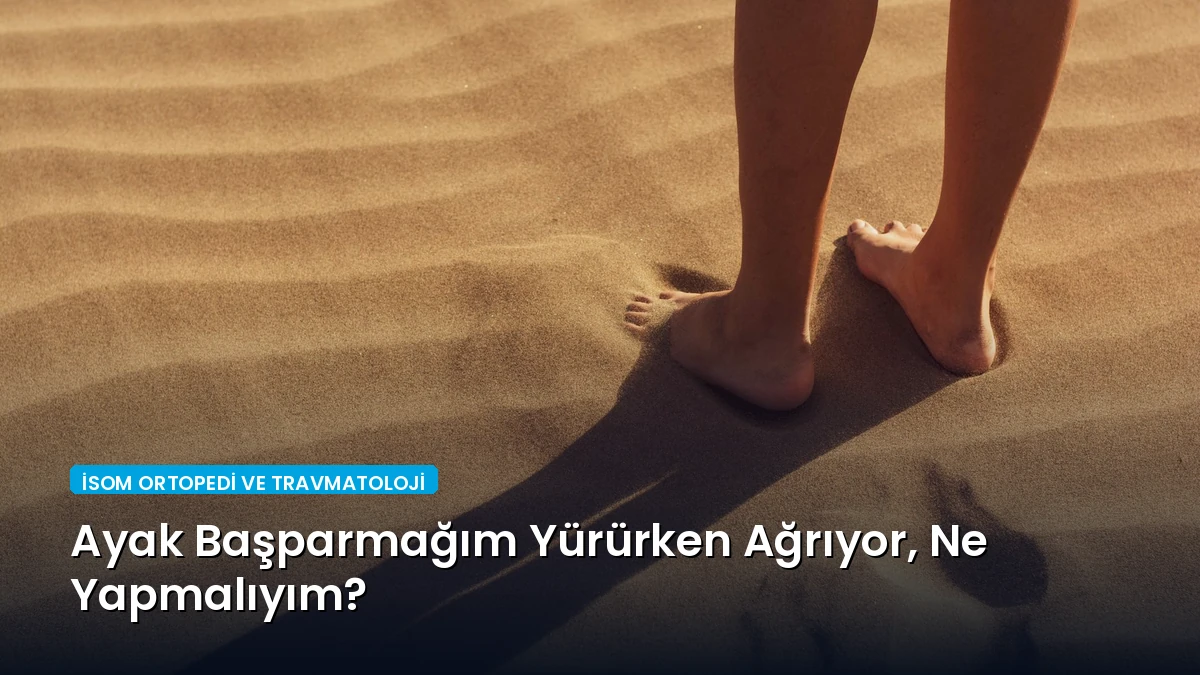 Ayak Başparmağım Yürürken Ağrıyor, Ne Yapmalıyım?