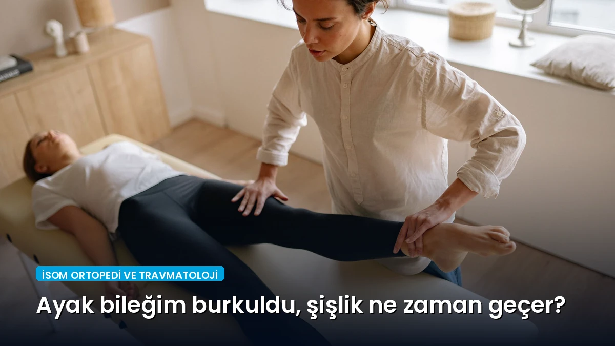 Ayak bileğim burkuldu, şişlik ne zaman geçer?