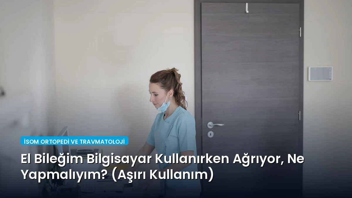 El Bileğim Bilgisayar Kullanırken Ağrıyor, Ne Yapmalıyım? (Aşırı Kullanım)