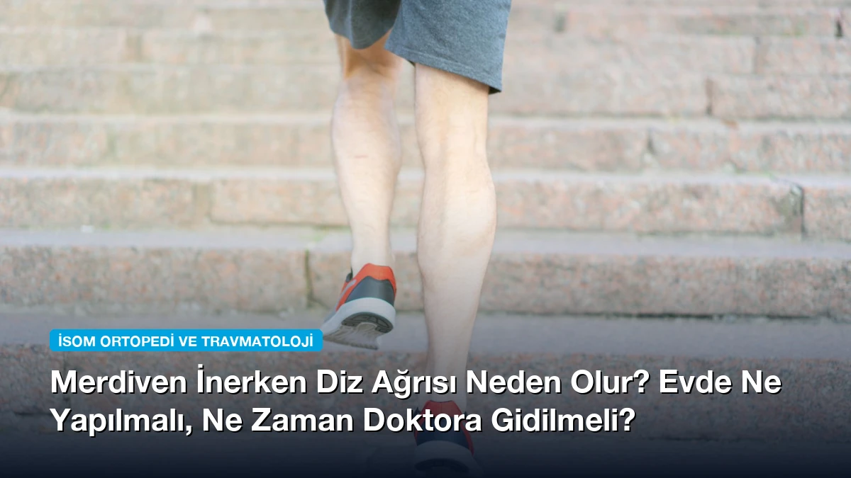 Merdiven İnerken Diz Ağrısı Neden Olur? Evde Ne Yapılmalı, Ne Zaman Doktora Gidilmeli?