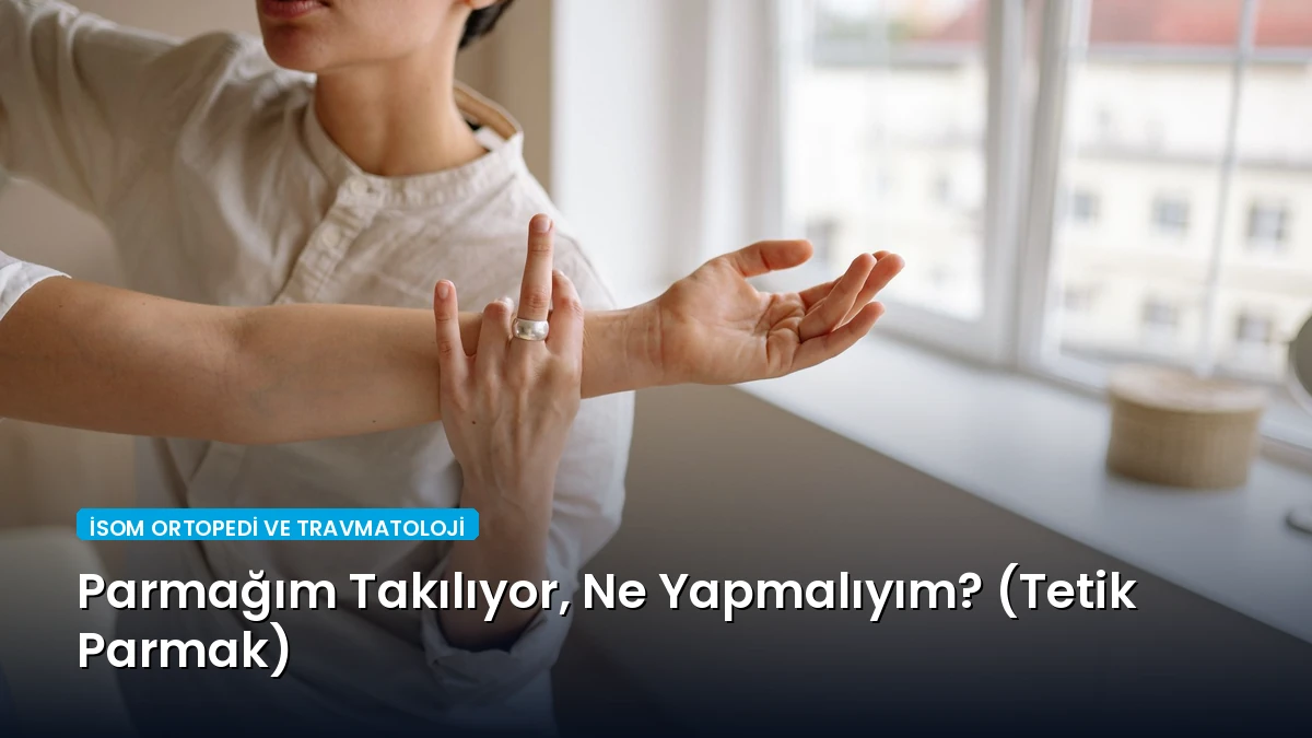 Parmağım Takılıyor, Ne Yapmalıyım? (Tetik Parmak)